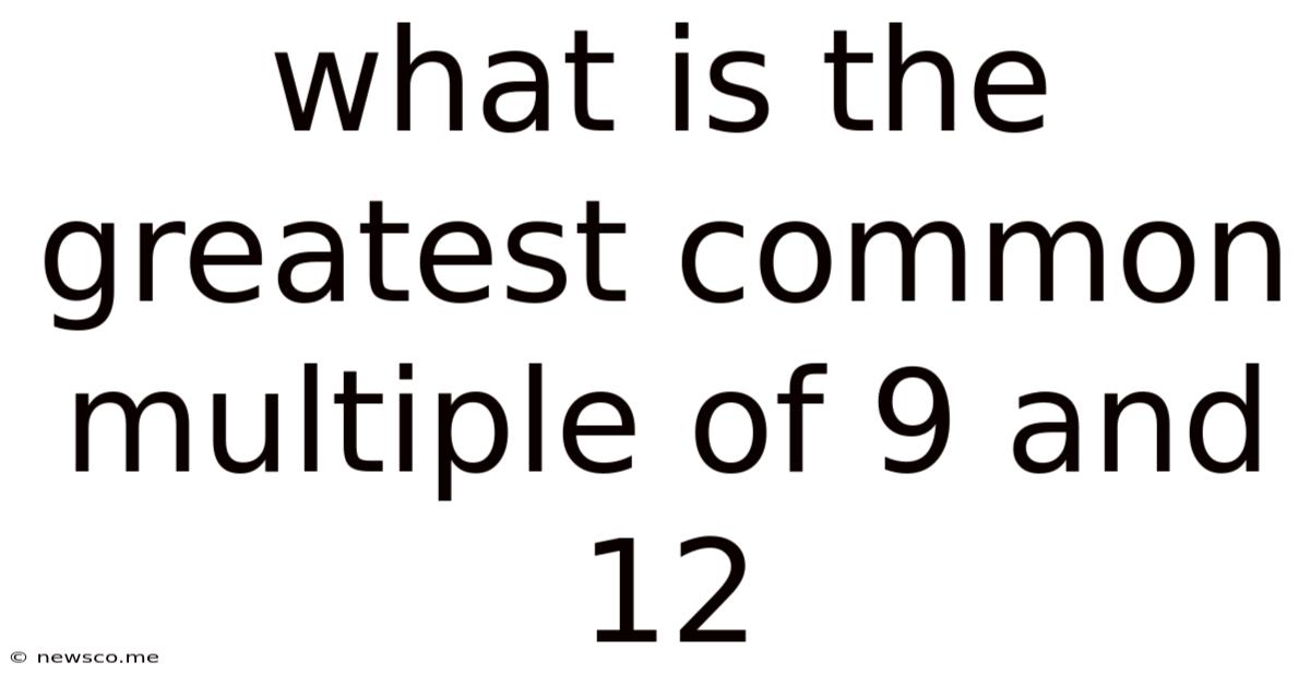 What Is The Greatest Common Multiple Of 9 And 12