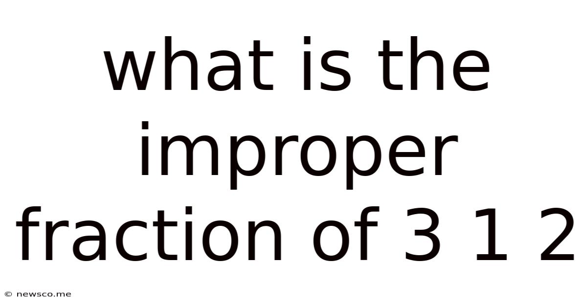 What Is The Improper Fraction Of 3 1 2