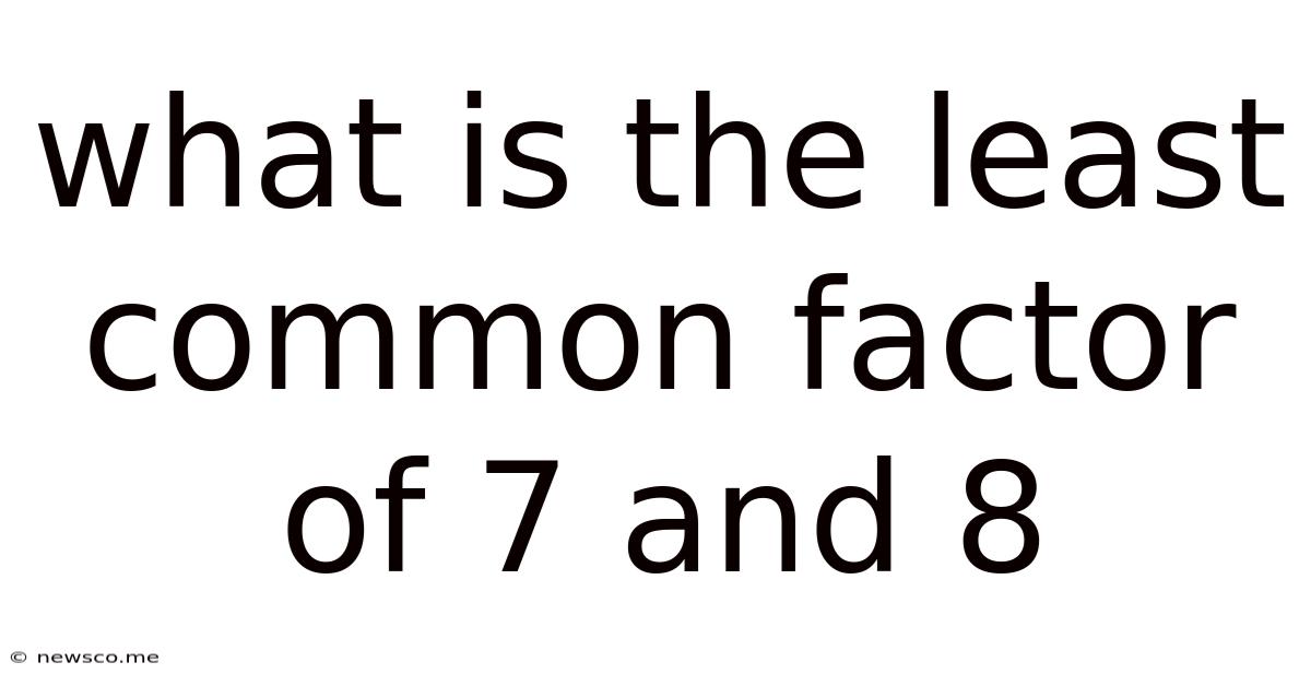 What Is The Least Common Factor Of 7 And 8