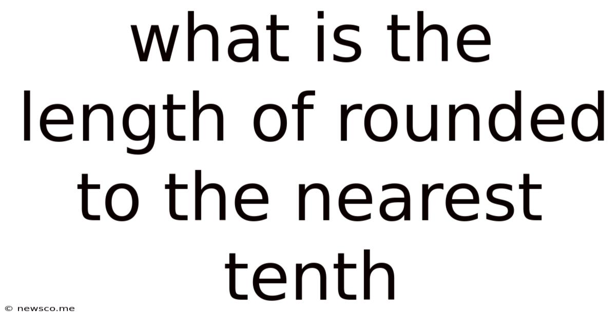 What Is The Length Of Rounded To The Nearest Tenth