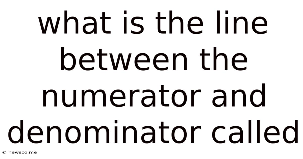 What Is The Line Between The Numerator And Denominator Called