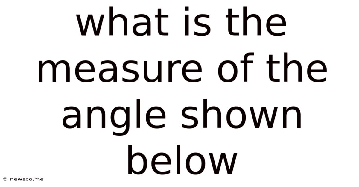 What Is The Measure Of The Angle Shown Below