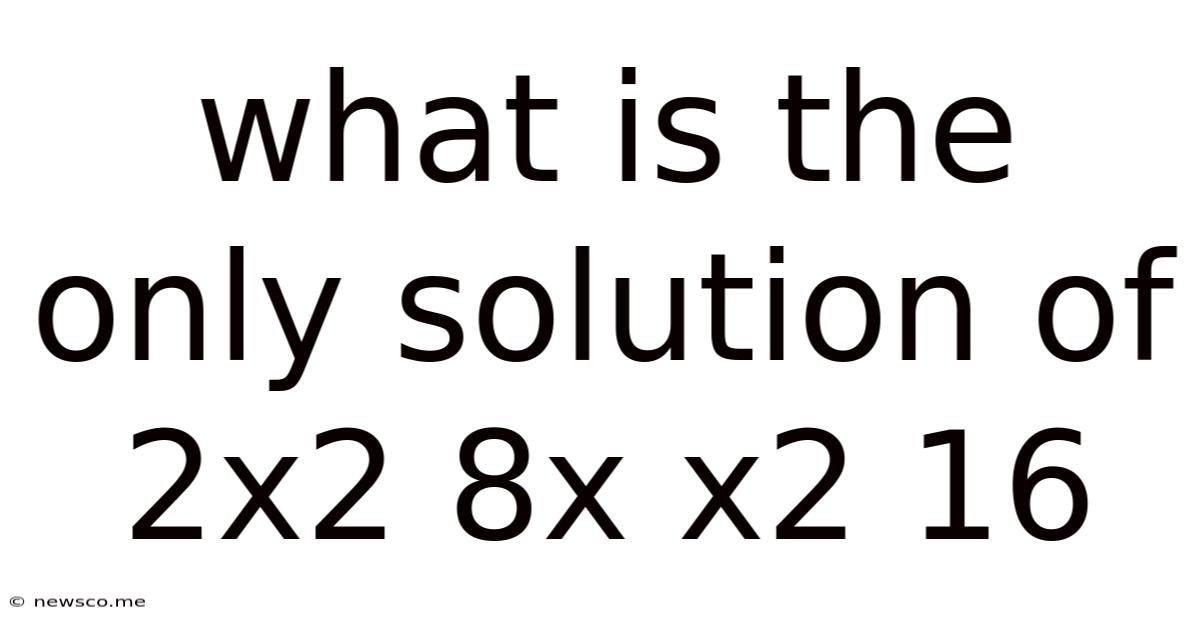 What Is The Only Solution Of 2x2 8x X2 16