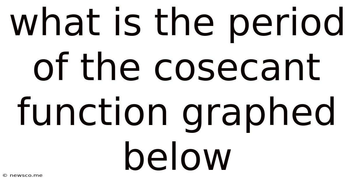 What Is The Period Of The Cosecant Function Graphed Below