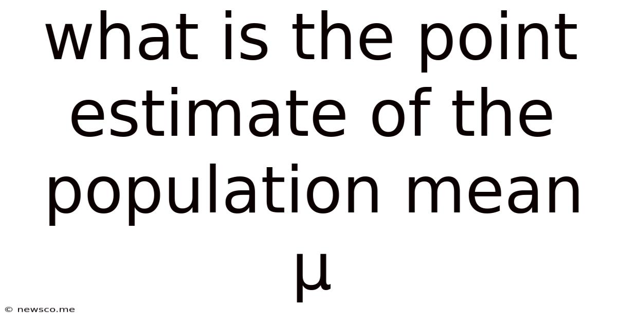 What Is The Point Estimate Of The Population Mean Μ