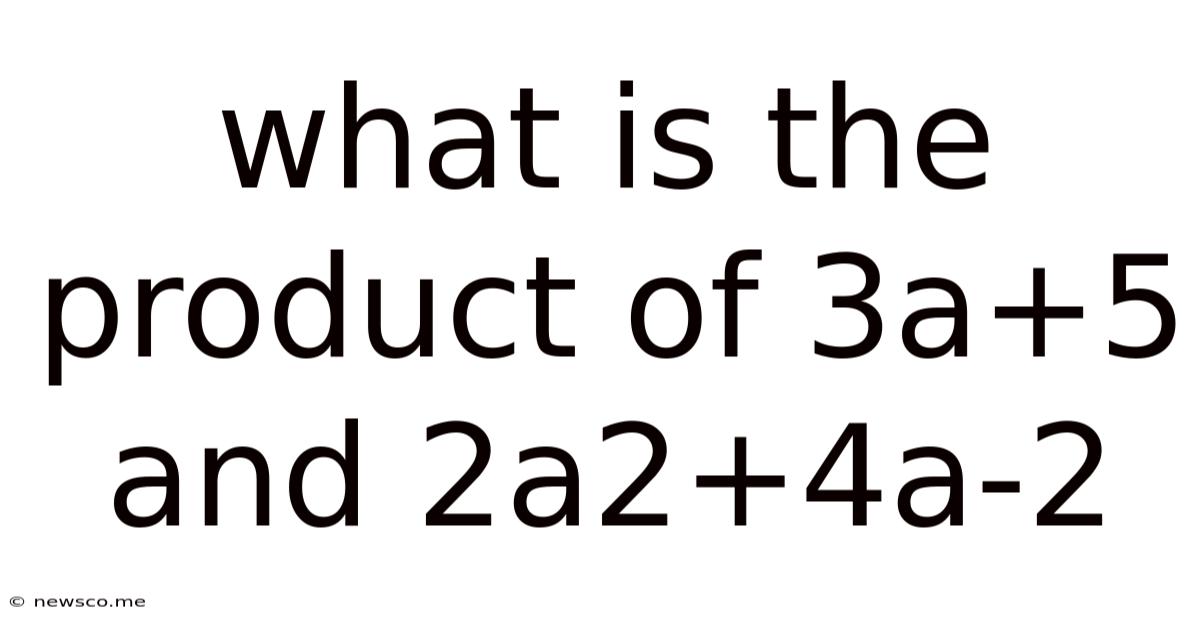 What Is The Product Of 3a+5 And 2a2+4a-2