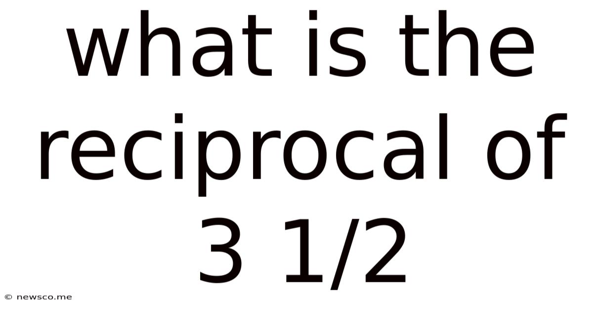 What Is The Reciprocal Of 3 1/2