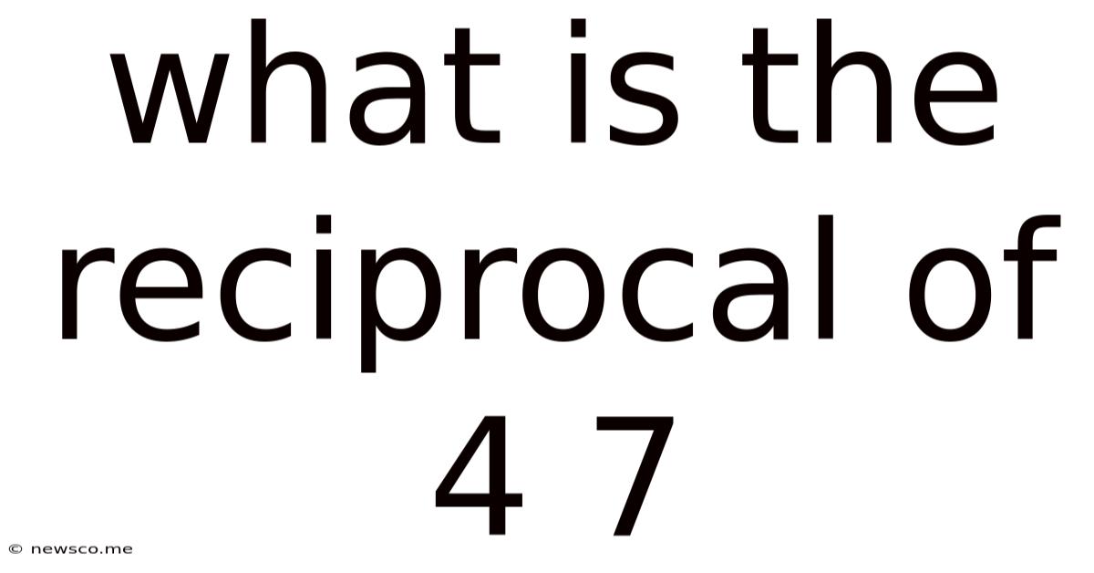 What Is The Reciprocal Of 4 7