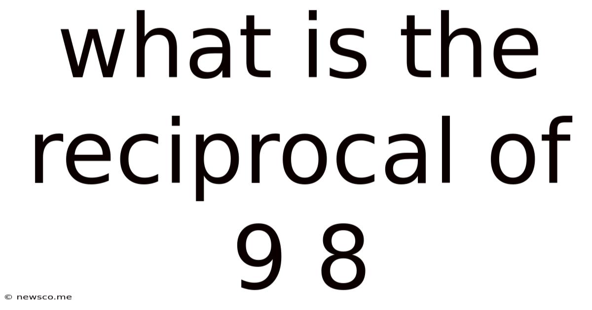 What Is The Reciprocal Of 9 8