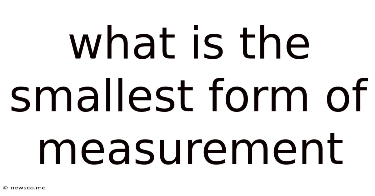 What Is The Smallest Form Of Measurement