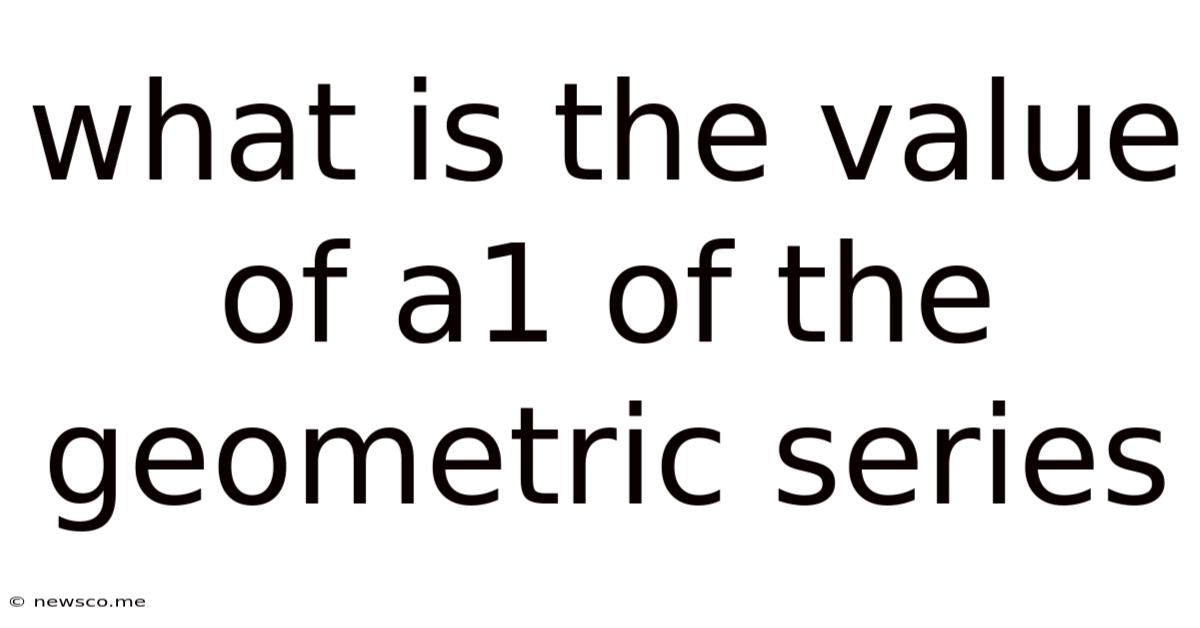 What Is The Value Of A1 Of The Geometric Series