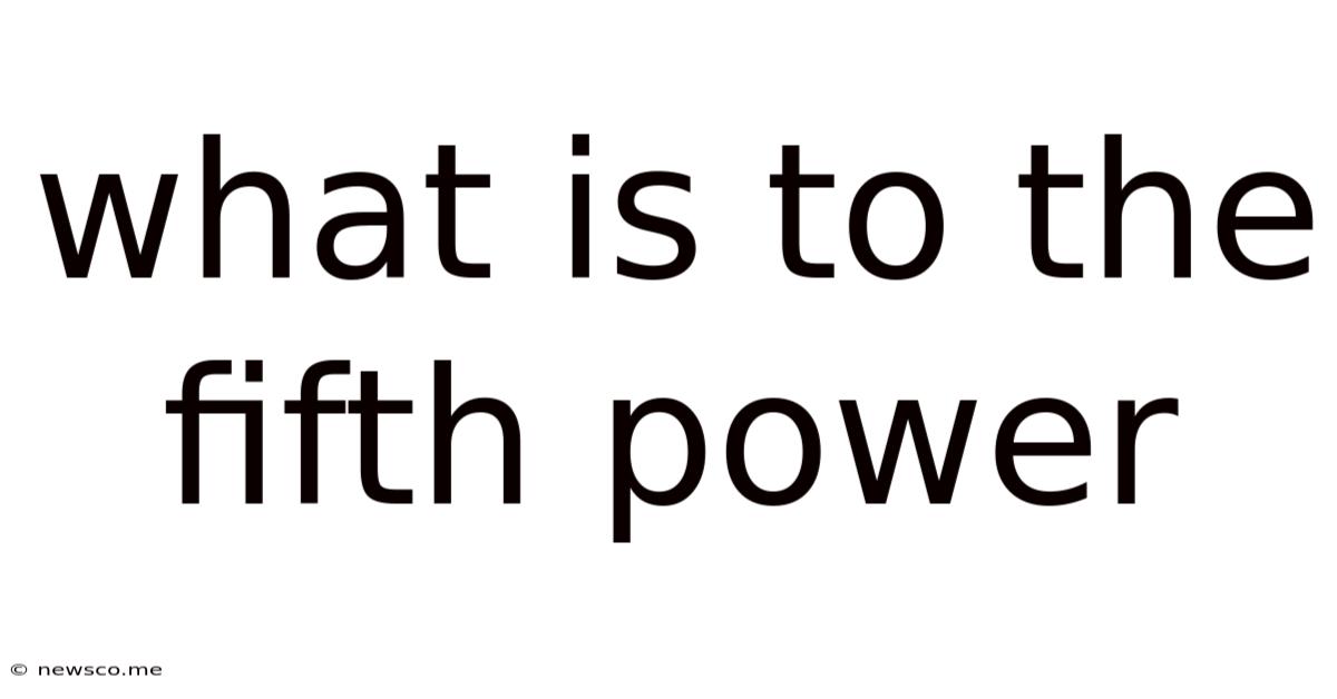 What Is To The Fifth Power