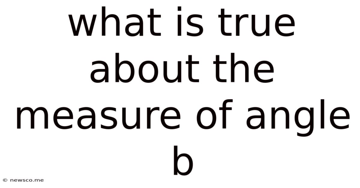 What Is True About The Measure Of Angle B