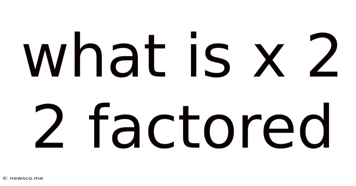 What Is X 2 2 Factored