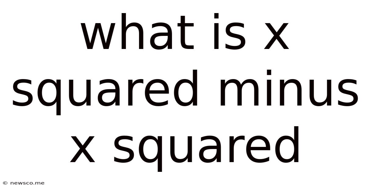 What Is X Squared Minus X Squared