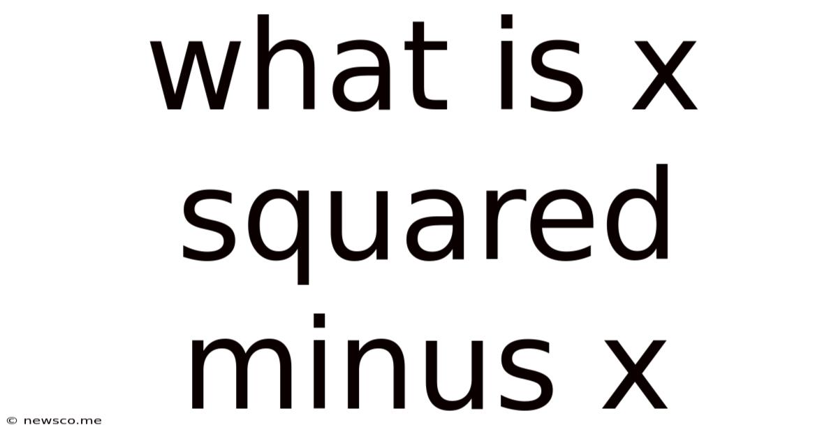 What Is X Squared Minus X