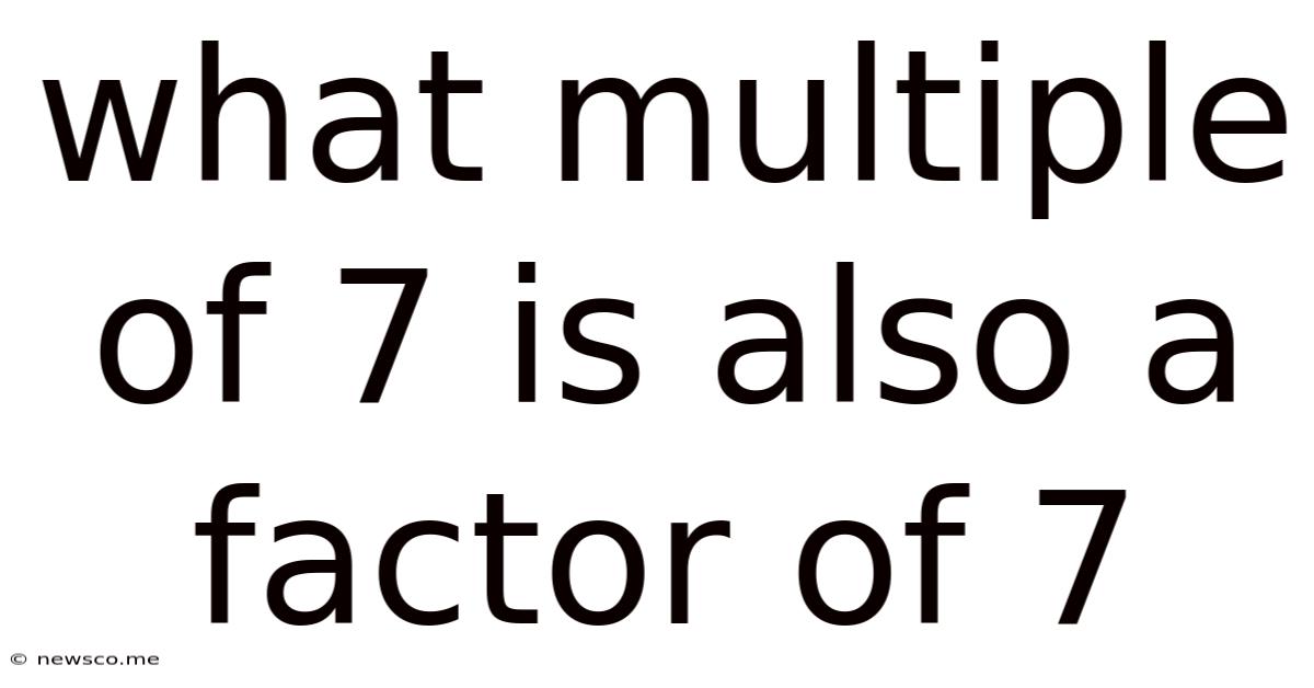 What Multiple Of 7 Is Also A Factor Of 7