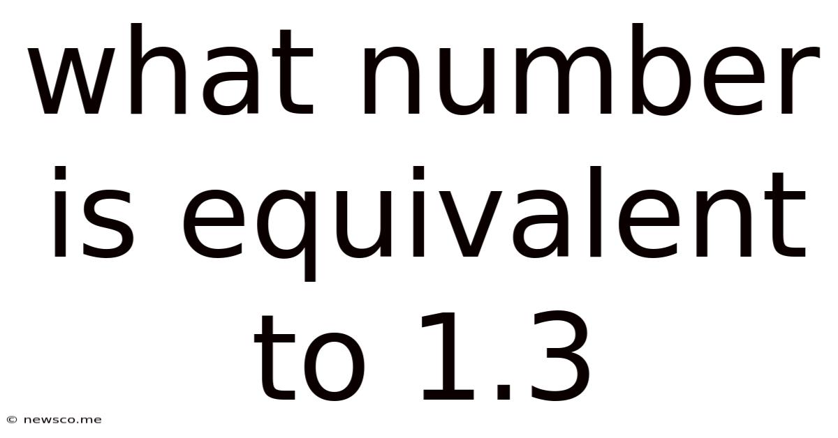 What Number Is Equivalent To 1.3