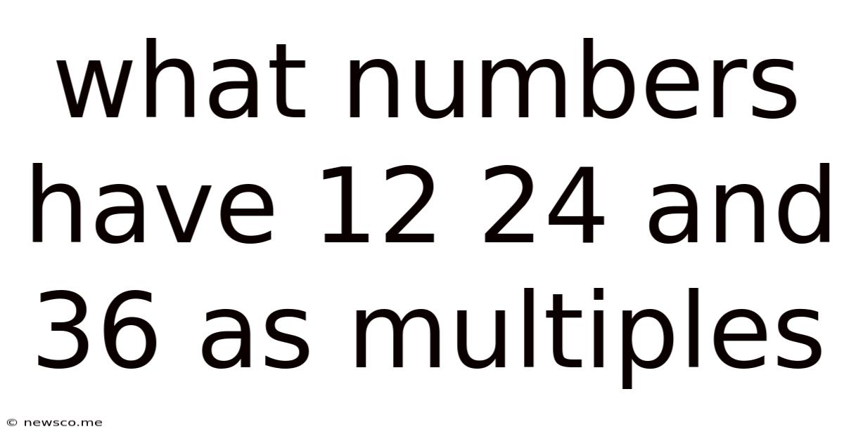 What Numbers Have 12 24 And 36 As Multiples