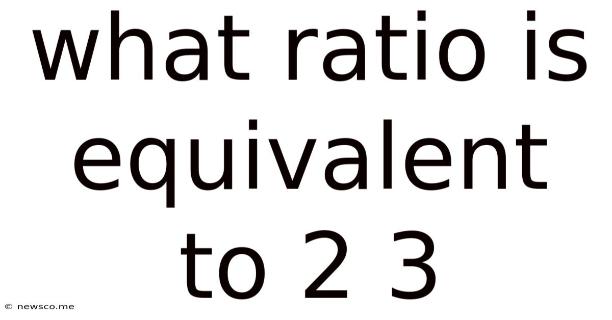 What Ratio Is Equivalent To 2 3