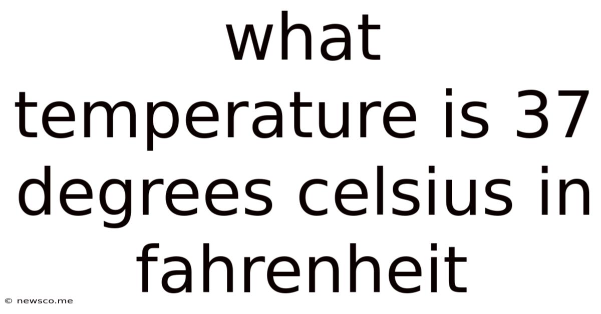 What Temperature Is 37 Degrees Celsius In Fahrenheit