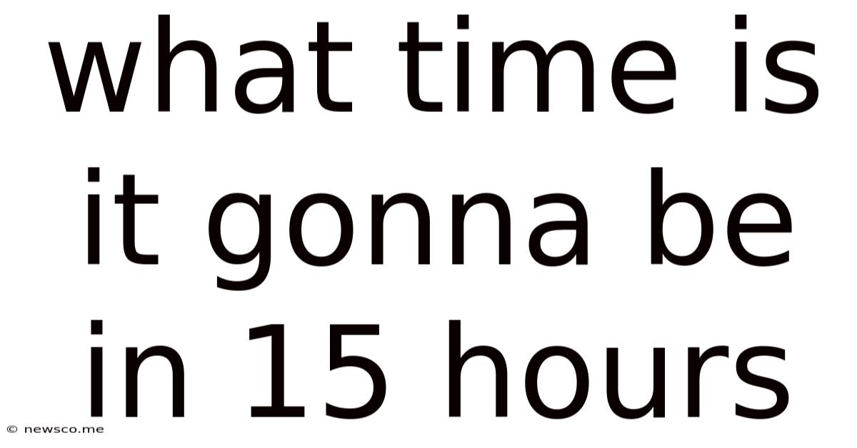 What Time Is It Gonna Be In 15 Hours