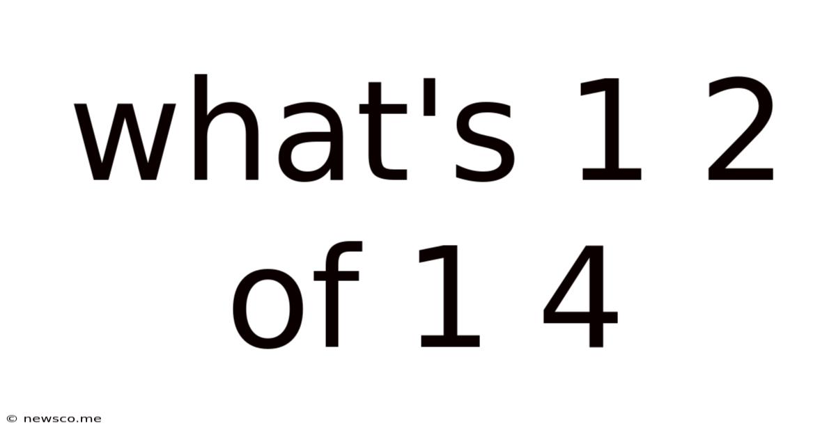 What's 1 2 Of 1 4