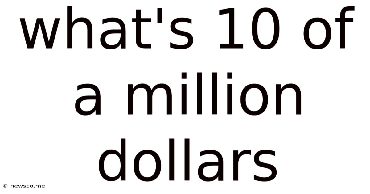 What's 10 Of A Million Dollars
