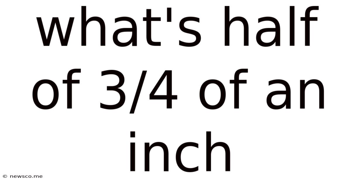 What's Half Of 3/4 Of An Inch