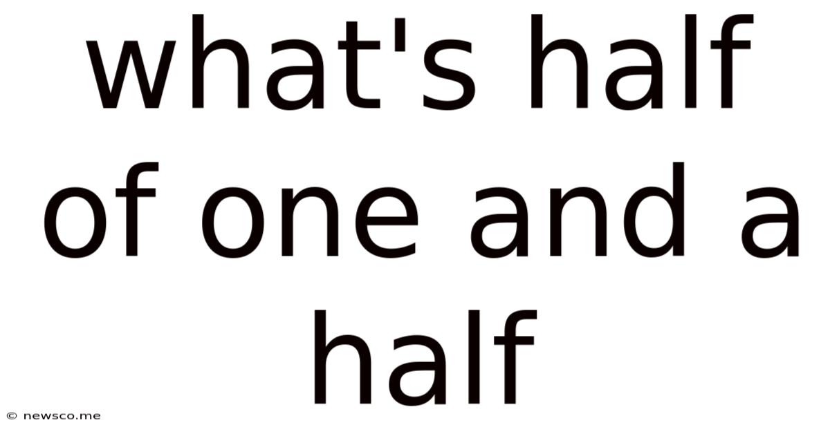 What's Half Of One And A Half