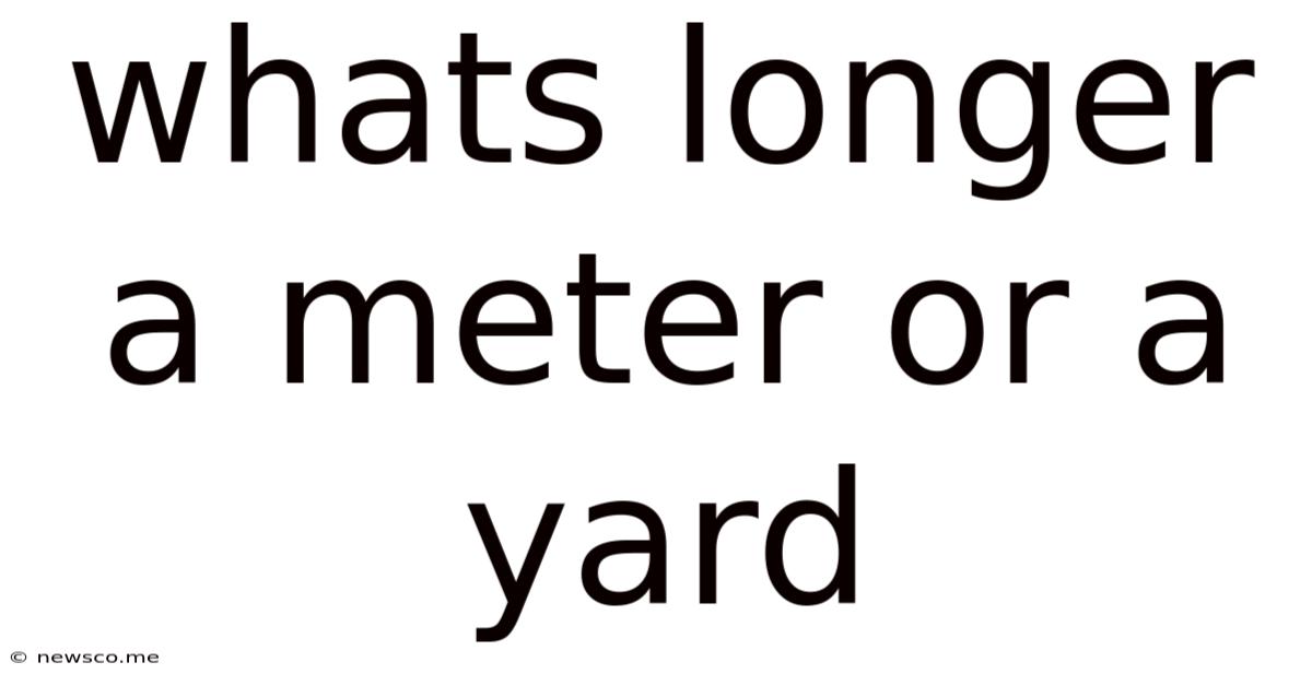 Whats Longer A Meter Or A Yard