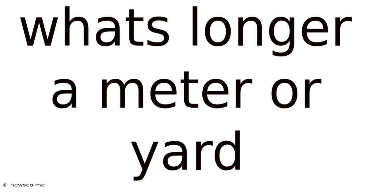 Whats Longer A Meter Or Yard