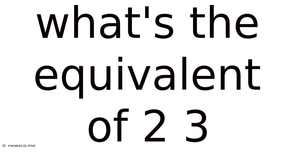 What's The Equivalent Of 2 3
