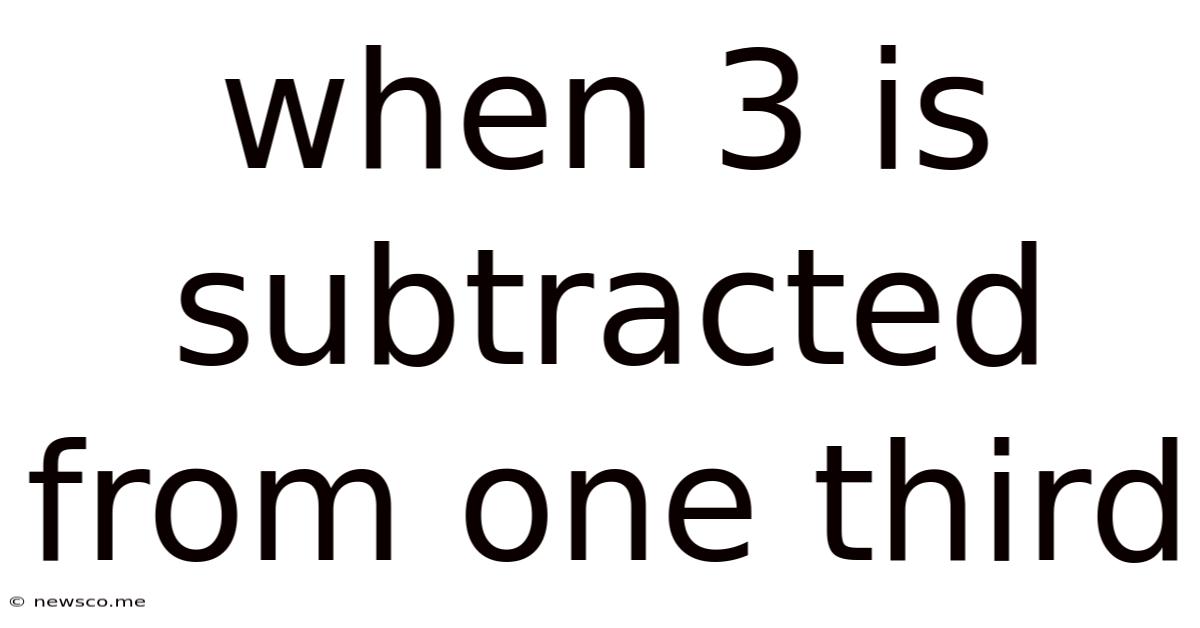 When 3 Is Subtracted From One Third