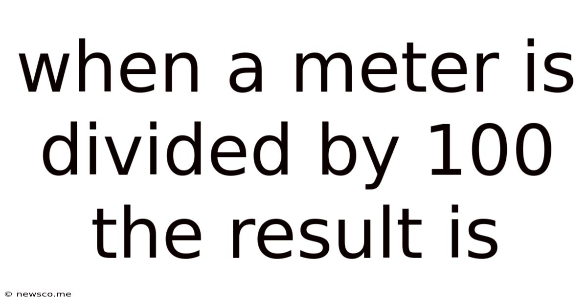 When A Meter Is Divided By 100 The Result Is