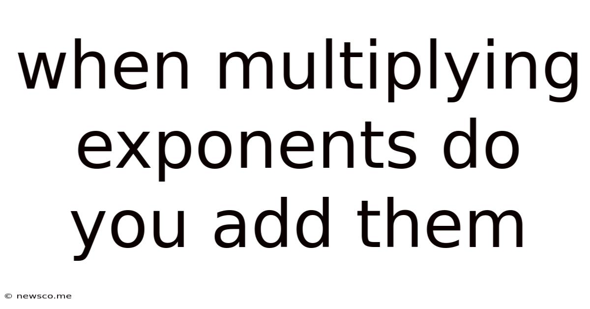 When Multiplying Exponents Do You Add Them