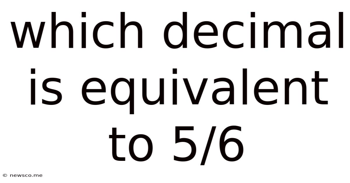 Which Decimal Is Equivalent To 5/6