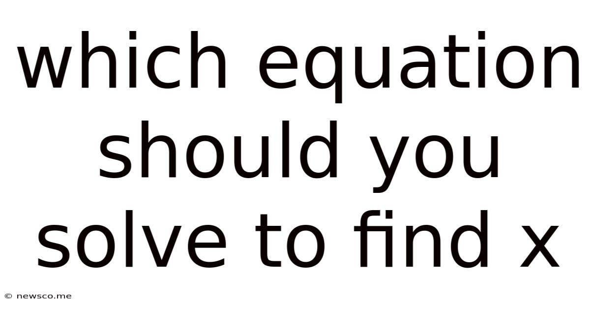 Which Equation Should You Solve To Find X