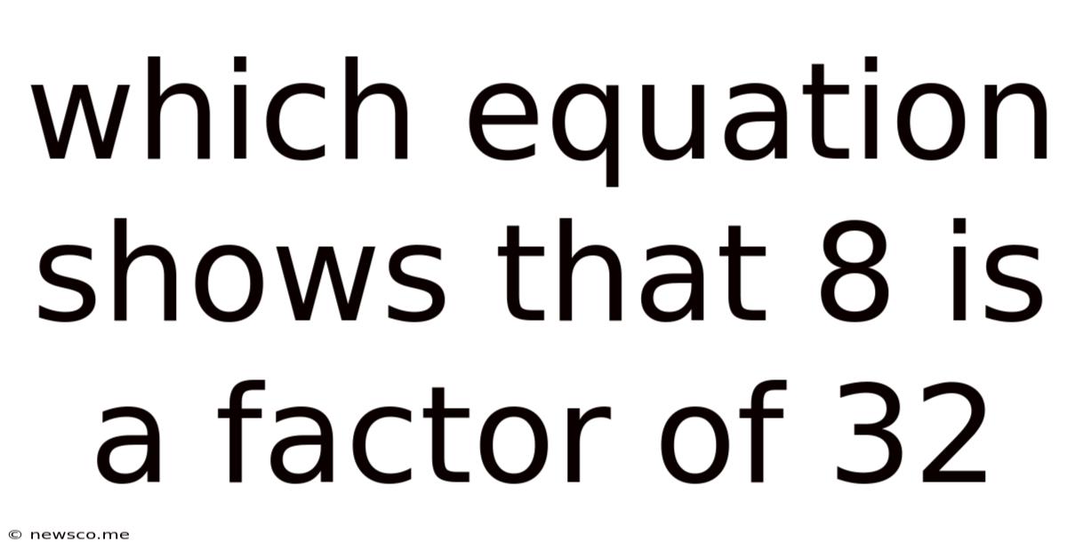 Which Equation Shows That 8 Is A Factor Of 32