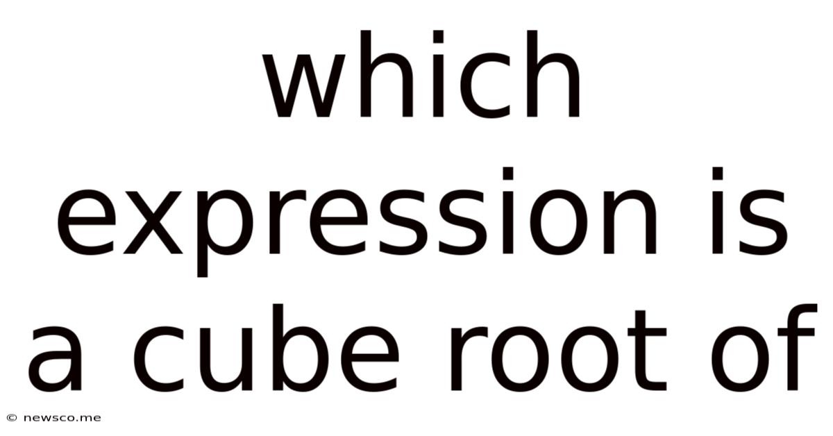 Which Expression Is A Cube Root Of