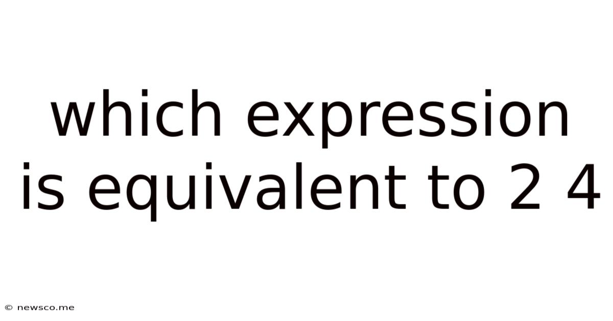 Which Expression Is Equivalent To 2 4