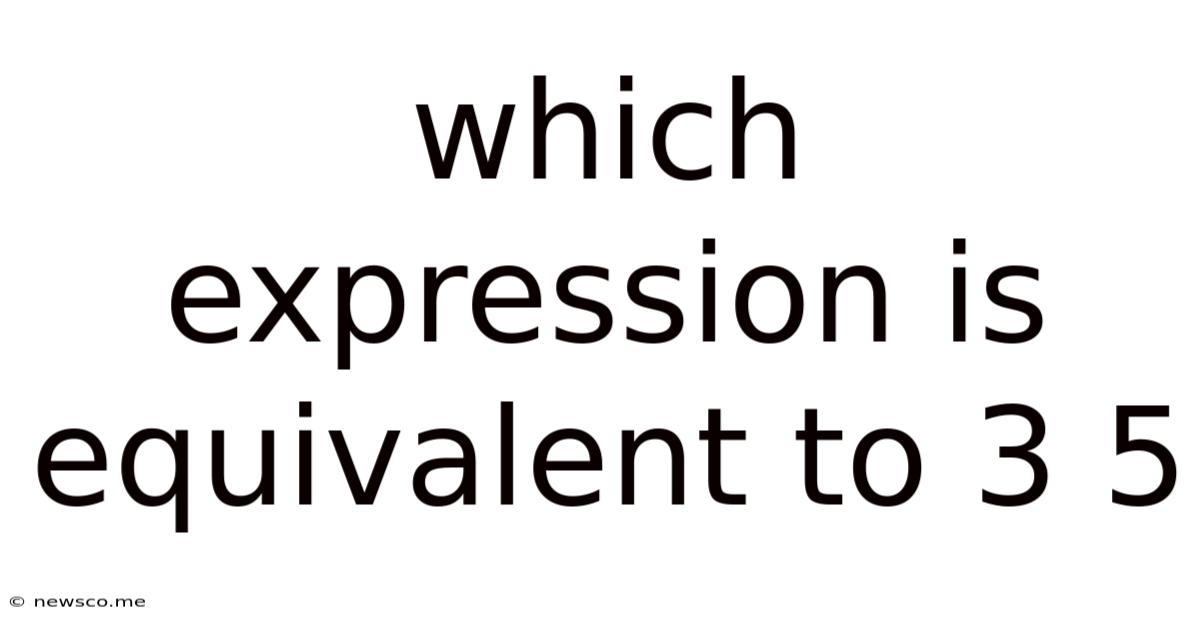 Which Expression Is Equivalent To 3 5