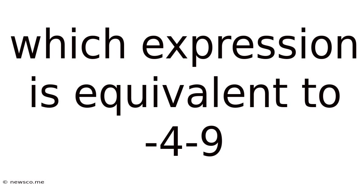 Which Expression Is Equivalent To -4-9
