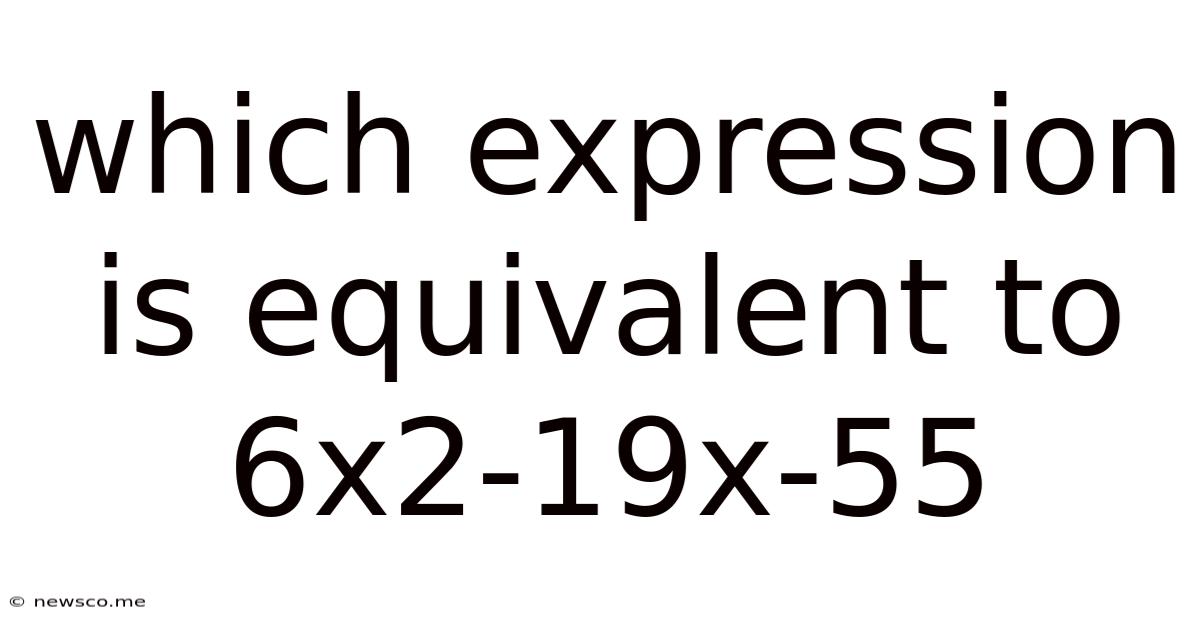 Which Expression Is Equivalent To 6x2-19x-55