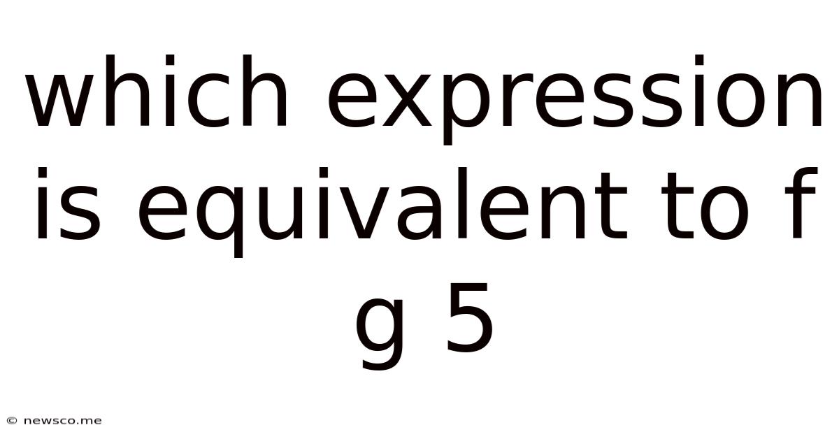 Which Expression Is Equivalent To F G 5
