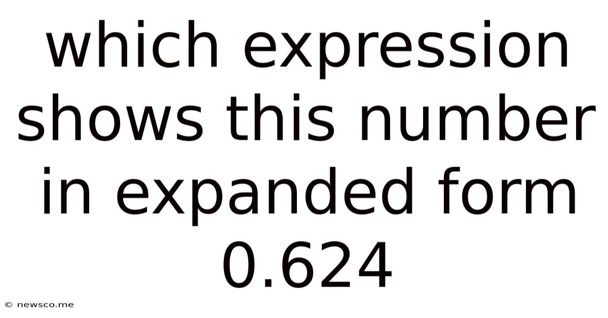 Which Expression Shows This Number In Expanded Form 0.624