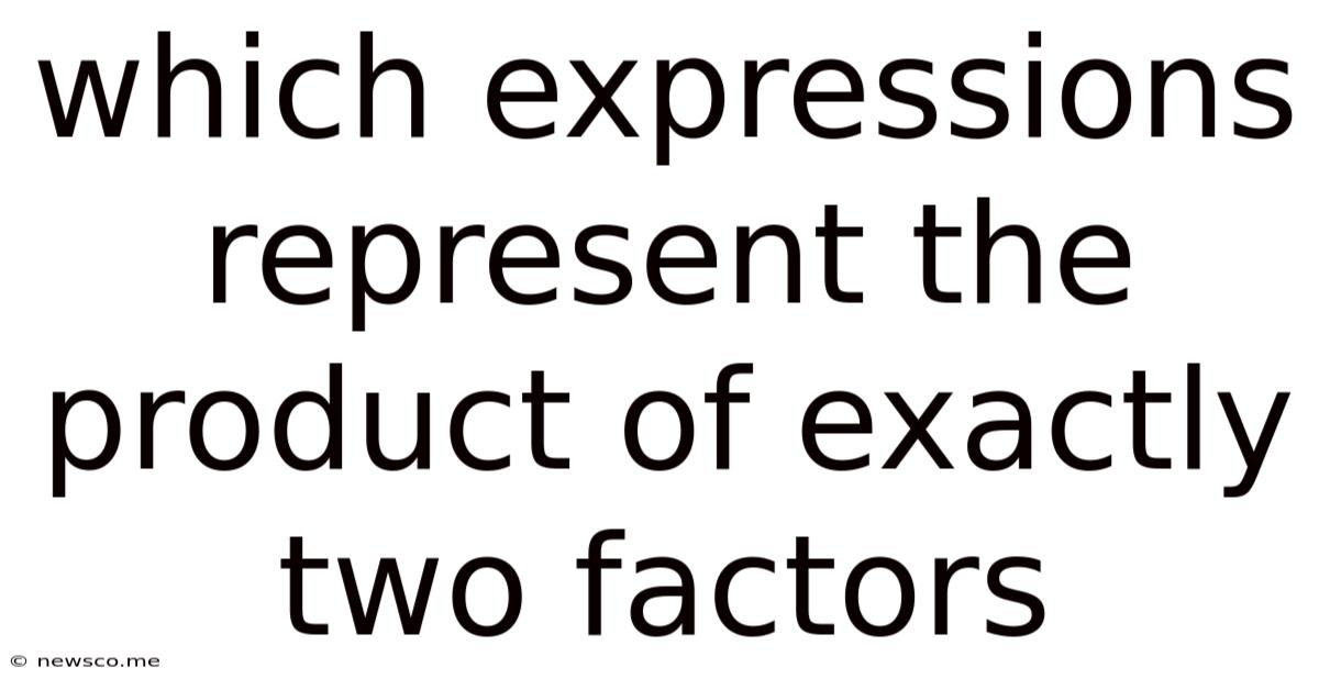 Which Expressions Represent The Product Of Exactly Two Factors