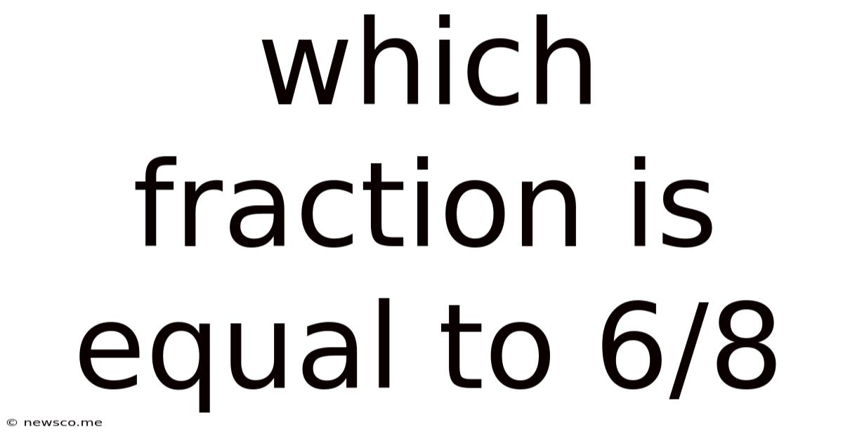 Which Fraction Is Equal To 6/8