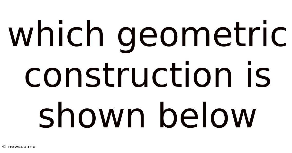 Which Geometric Construction Is Shown Below