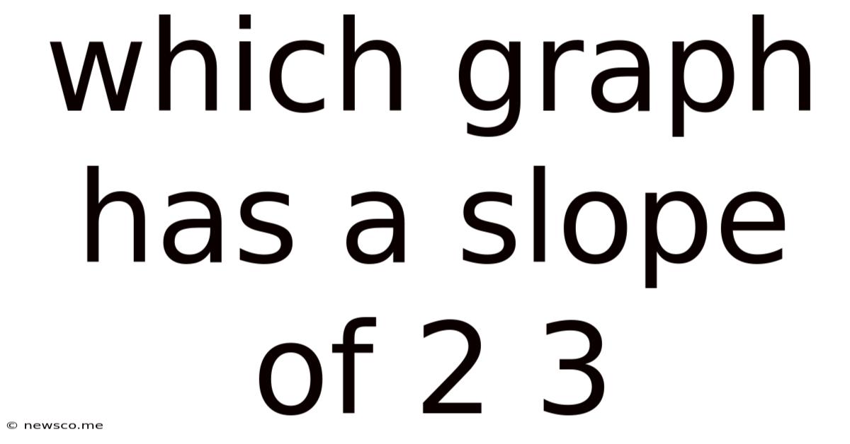 Which Graph Has A Slope Of 2 3